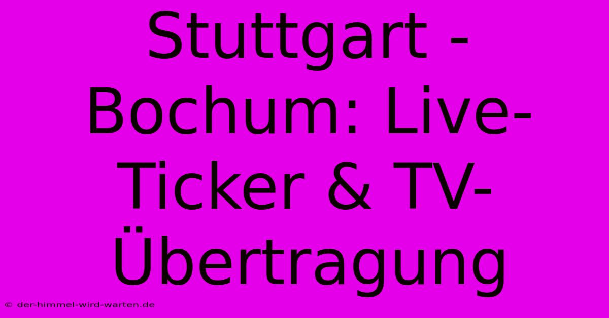 Stuttgart - Bochum: Live-Ticker & TV-Übertragung