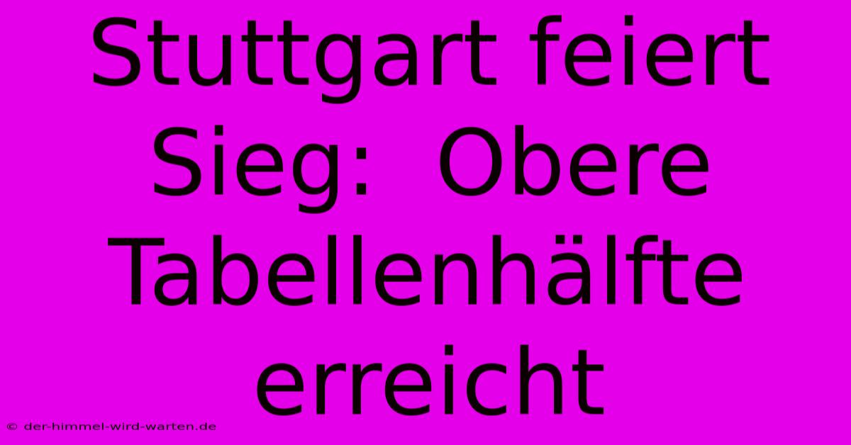 Stuttgart Feiert Sieg:  Obere Tabellenhälfte Erreicht