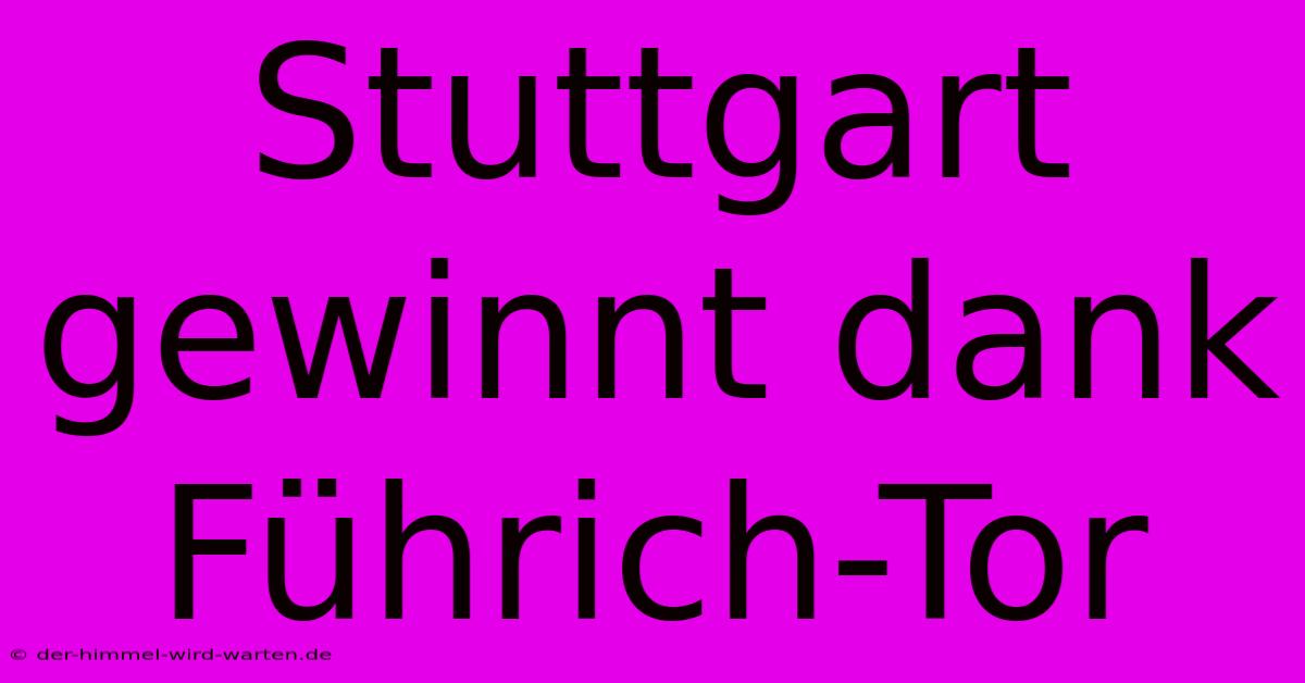 Stuttgart Gewinnt Dank Führich-Tor