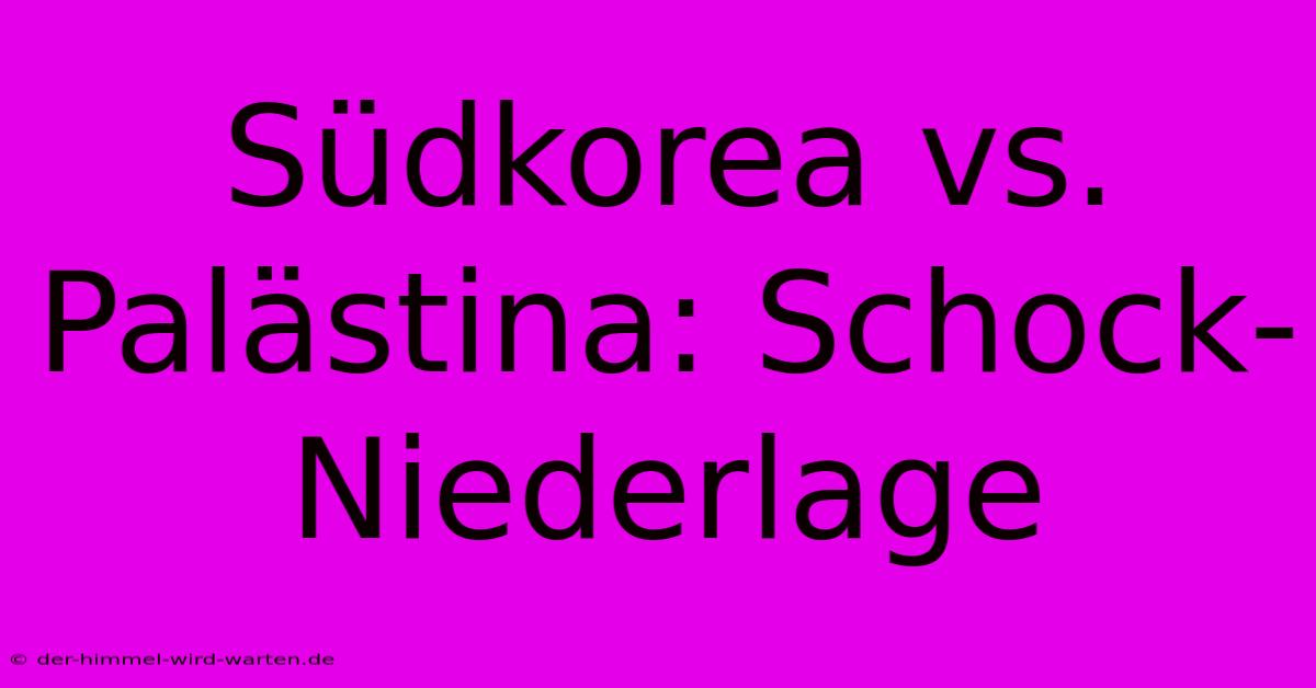 Südkorea Vs. Palästina: Schock-Niederlage