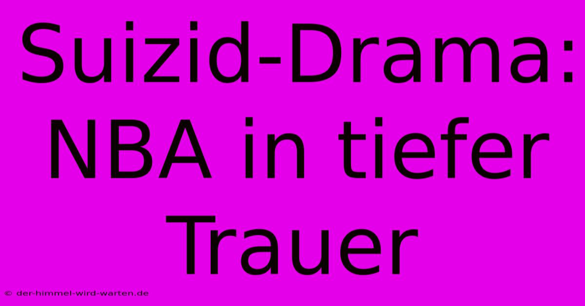 Suizid-Drama: NBA In Tiefer Trauer