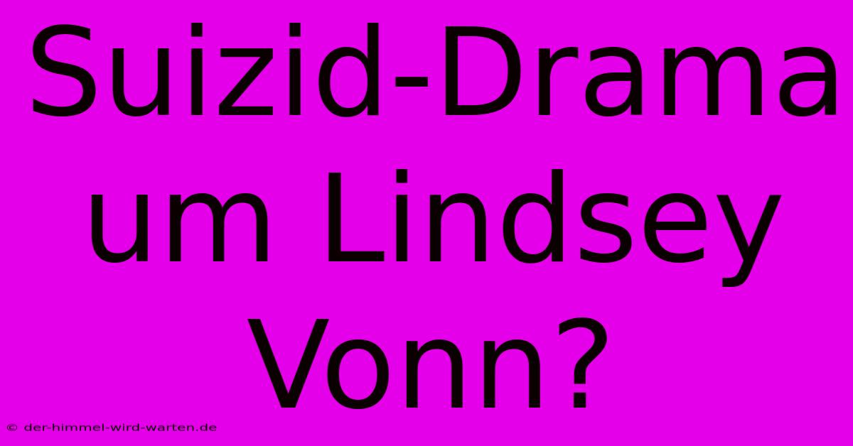 Suizid-Drama Um Lindsey Vonn?