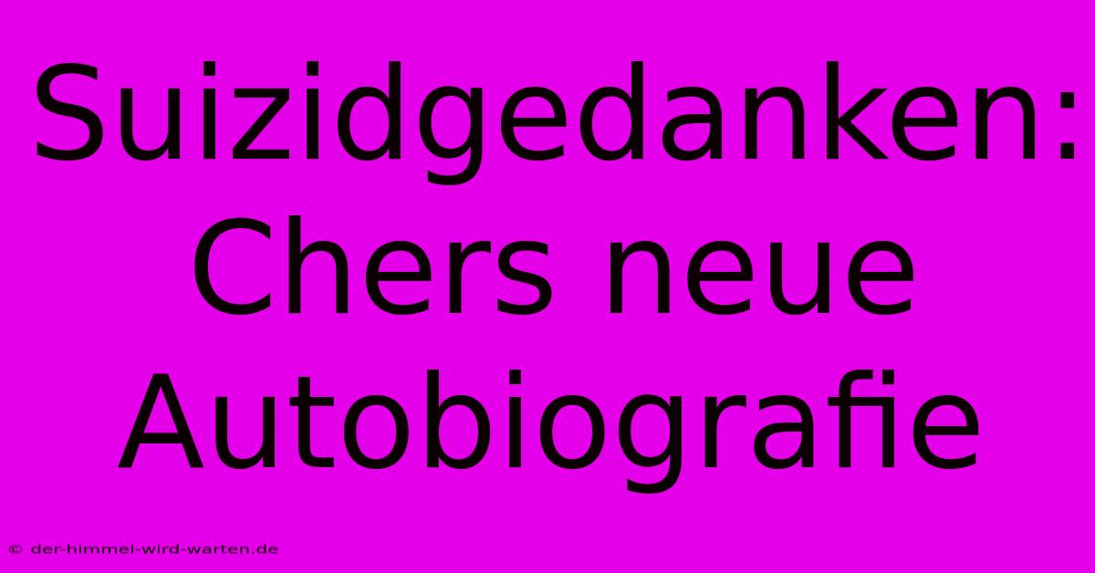 Suizidgedanken: Chers Neue Autobiografie