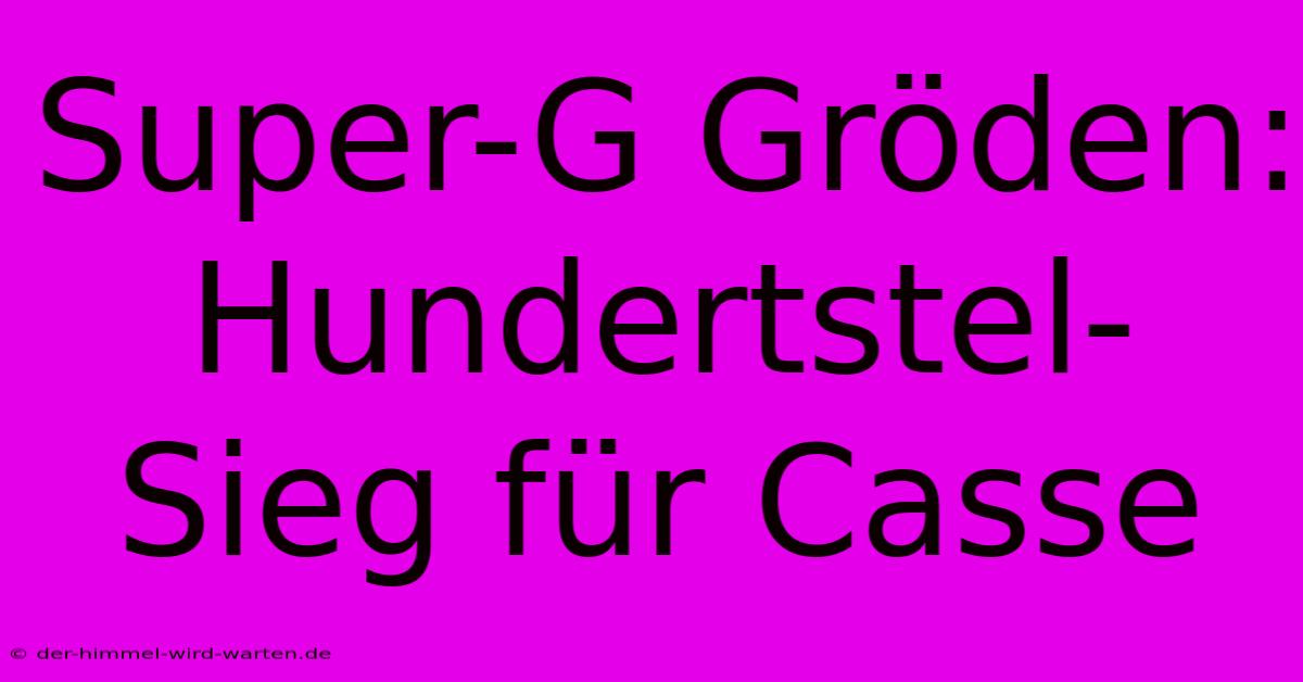 Super-G Gröden: Hundertstel-Sieg Für Casse