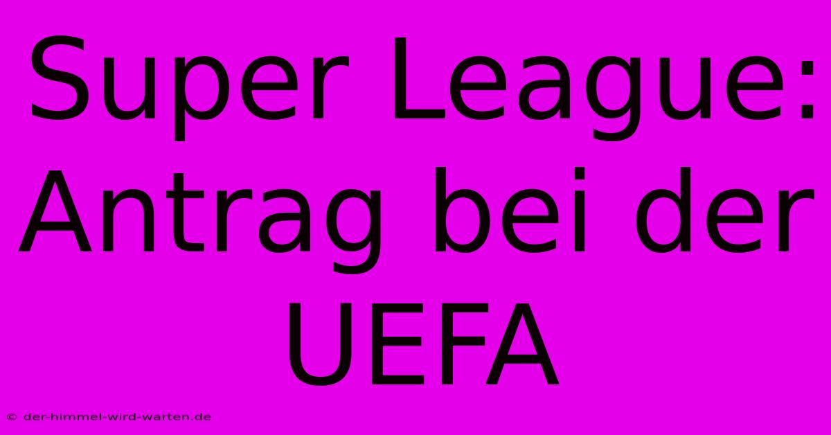 Super League: Antrag Bei Der UEFA