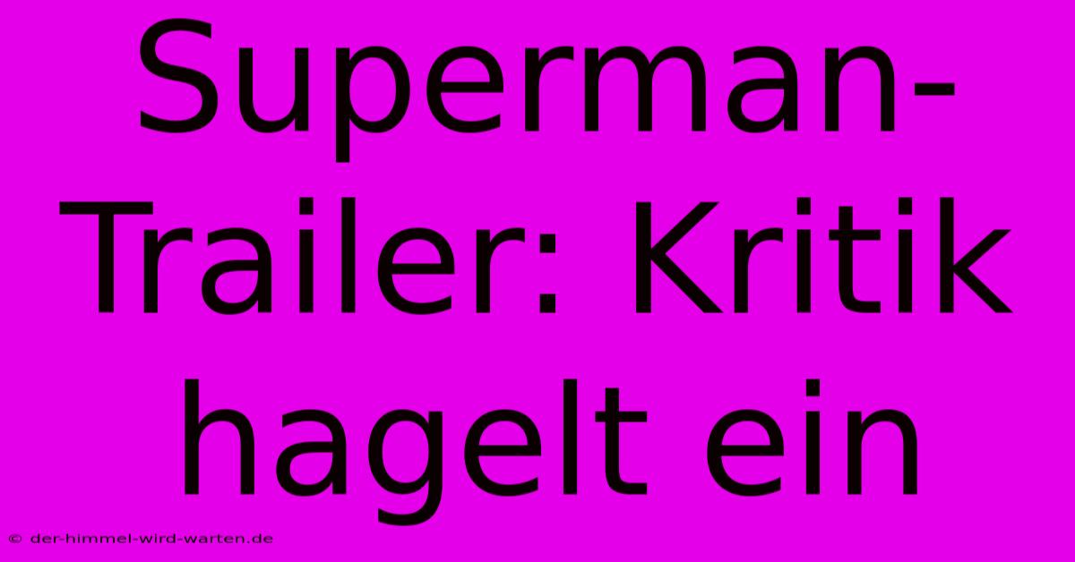 Superman-Trailer: Kritik Hagelt Ein