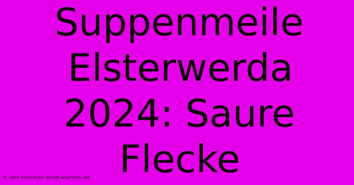 Suppenmeile Elsterwerda 2024: Saure Flecke