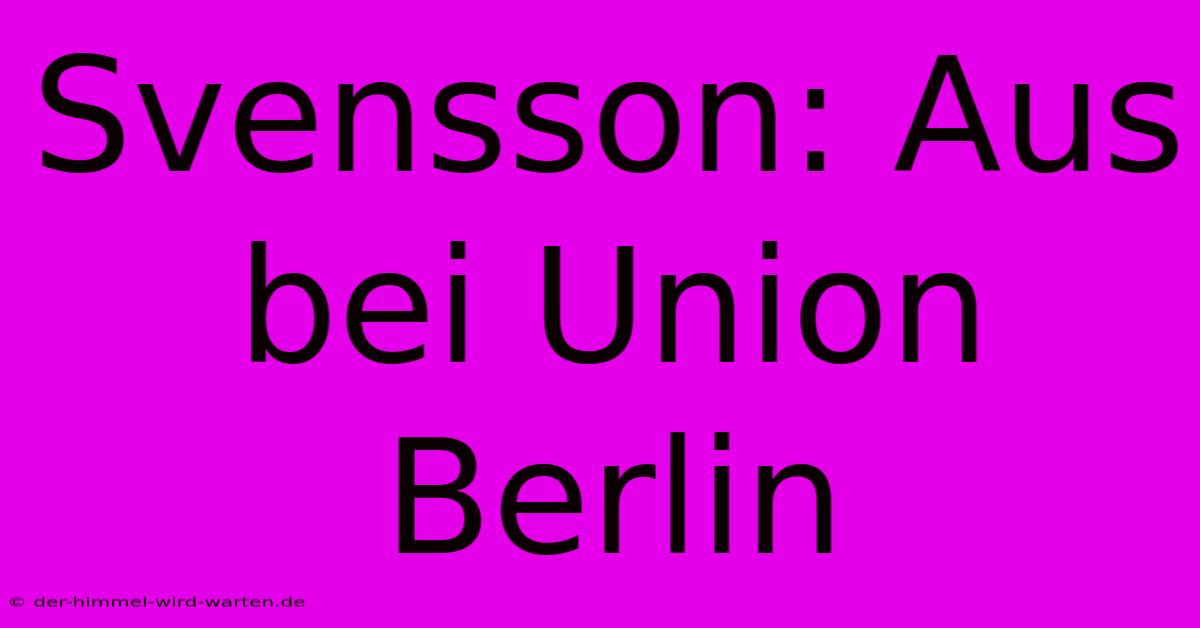 Svensson: Aus Bei Union Berlin