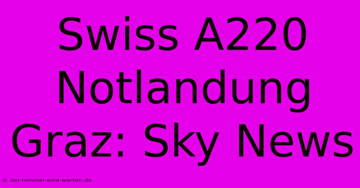 Swiss A220 Notlandung Graz: Sky News