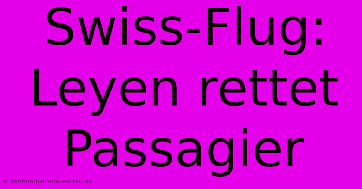 Swiss-Flug: Leyen Rettet Passagier