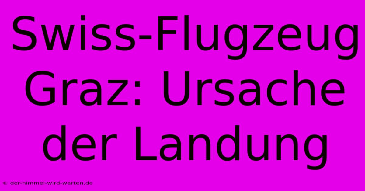 Swiss-Flugzeug Graz: Ursache Der Landung