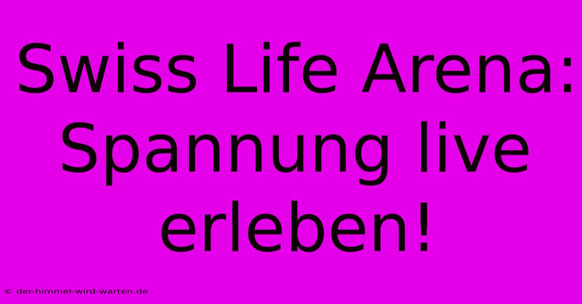 Swiss Life Arena: Spannung Live Erleben!