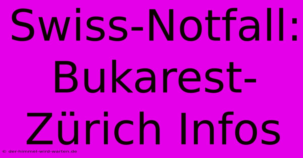 Swiss-Notfall: Bukarest-Zürich Infos