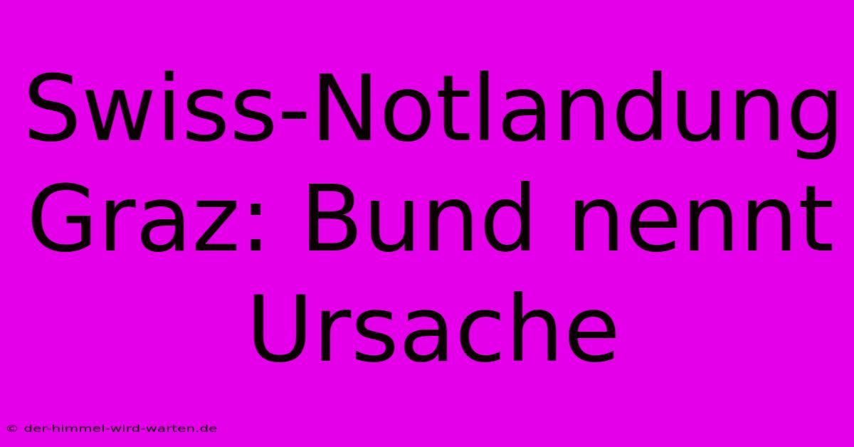 Swiss-Notlandung Graz: Bund Nennt Ursache