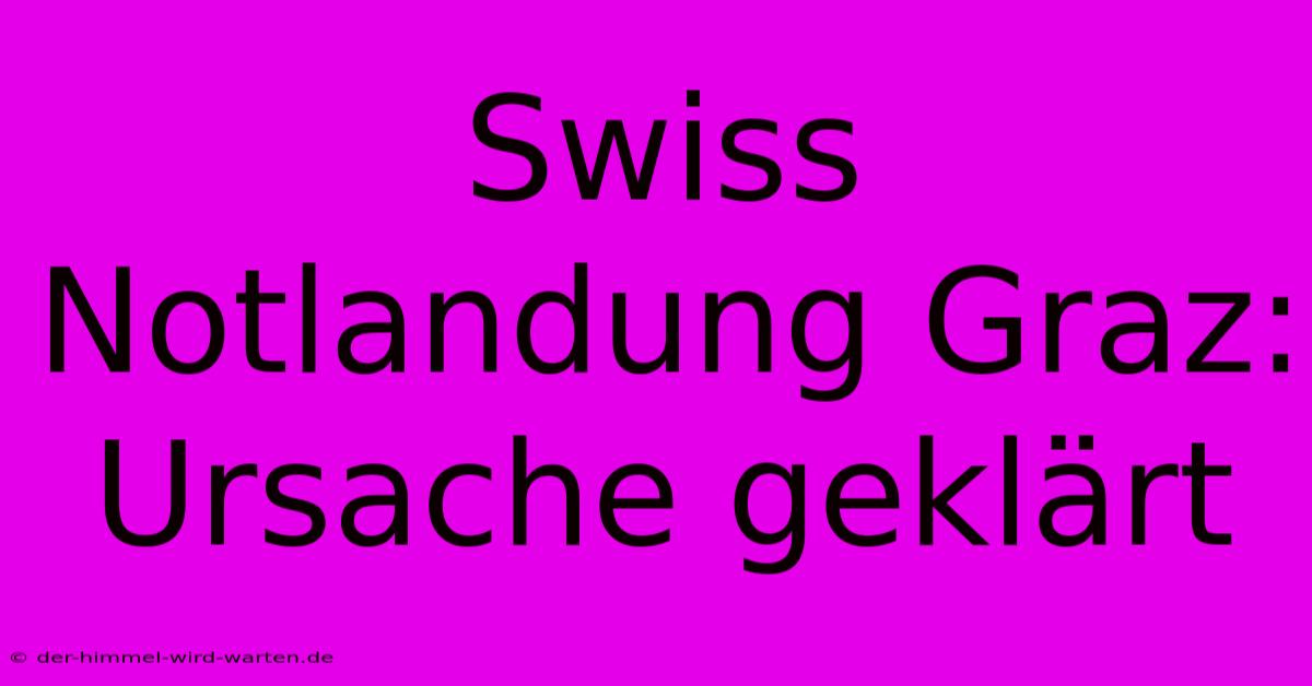 Swiss Notlandung Graz: Ursache Geklärt