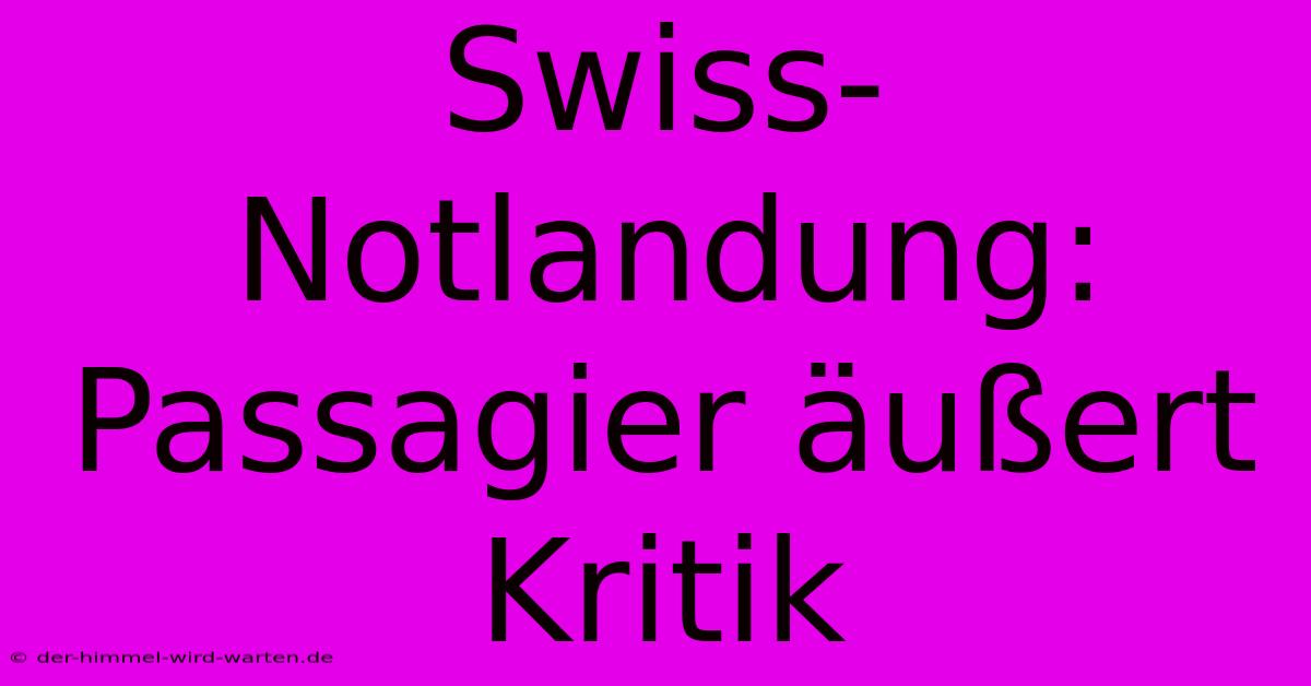 Swiss-Notlandung: Passagier Äußert Kritik