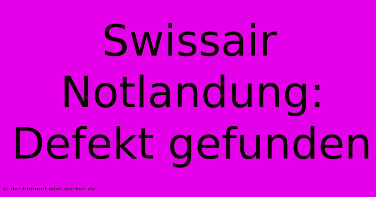 Swissair Notlandung: Defekt Gefunden