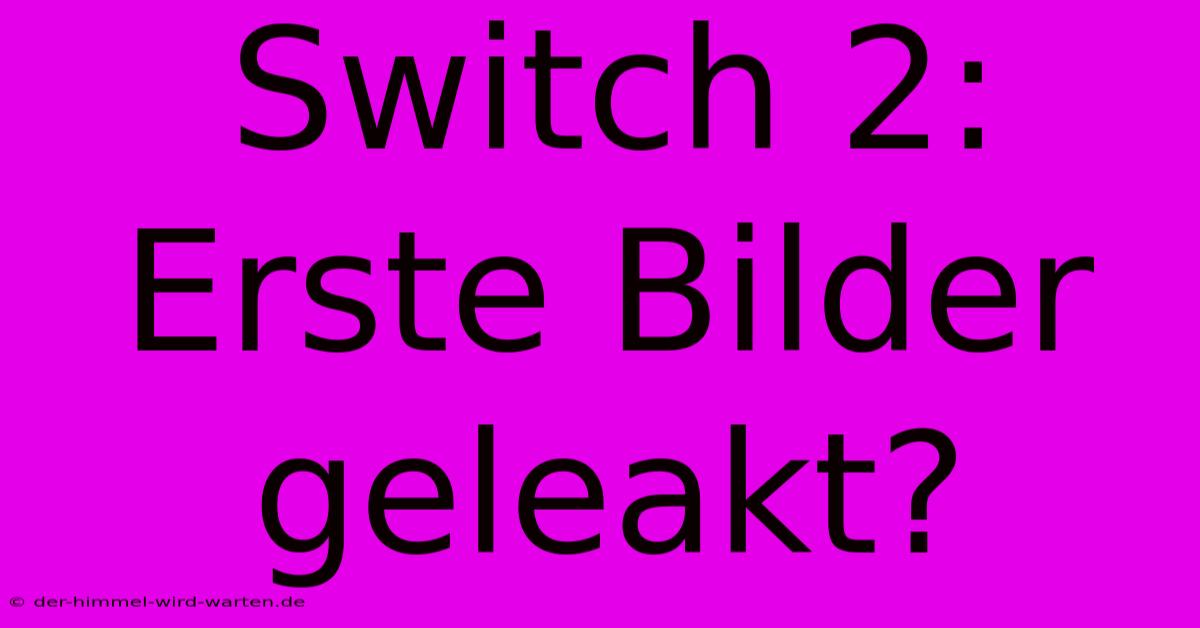 Switch 2: Erste Bilder Geleakt?