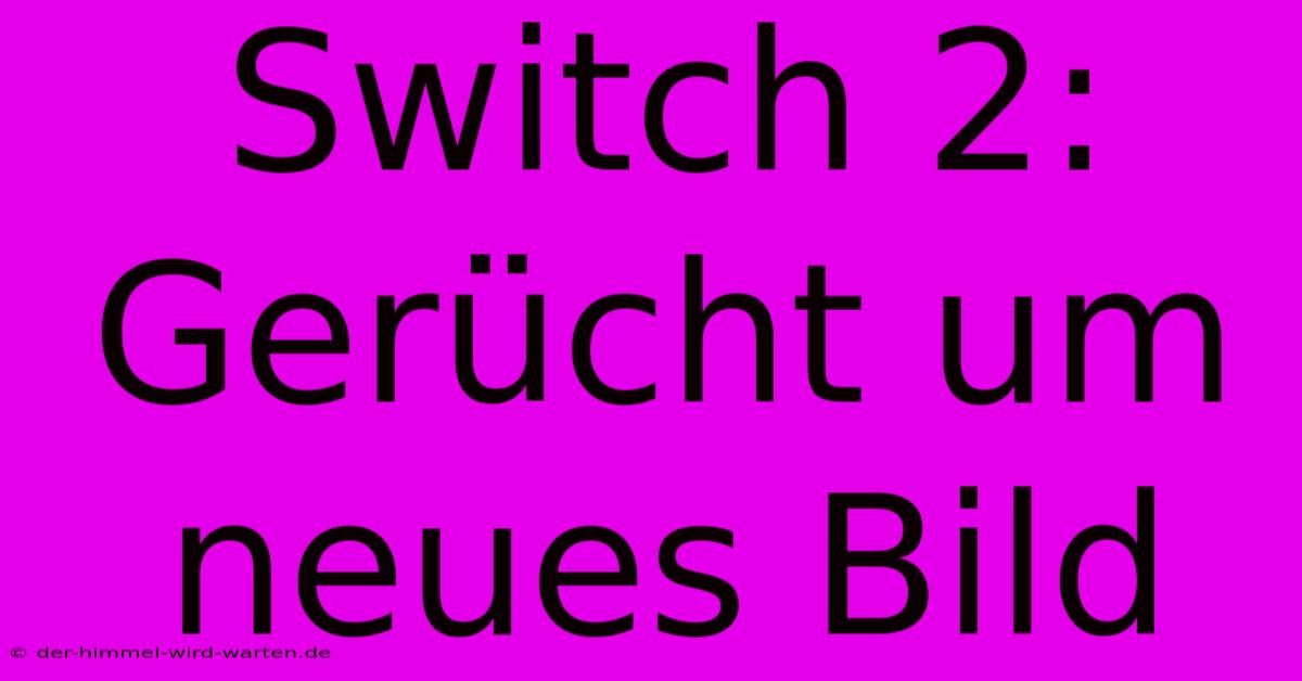 Switch 2: Gerücht Um Neues Bild