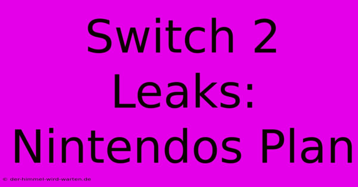 Switch 2 Leaks: Nintendos Plan