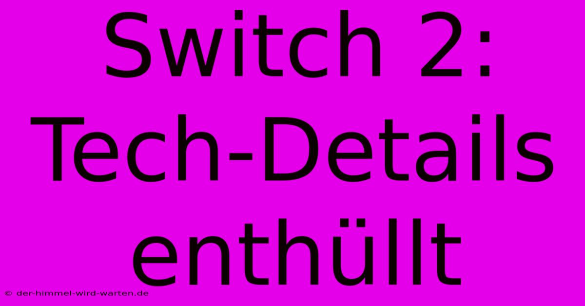 Switch 2: Tech-Details Enthüllt