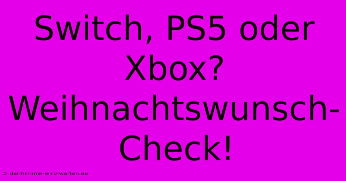 Switch, PS5 Oder Xbox? Weihnachtswunsch-Check!