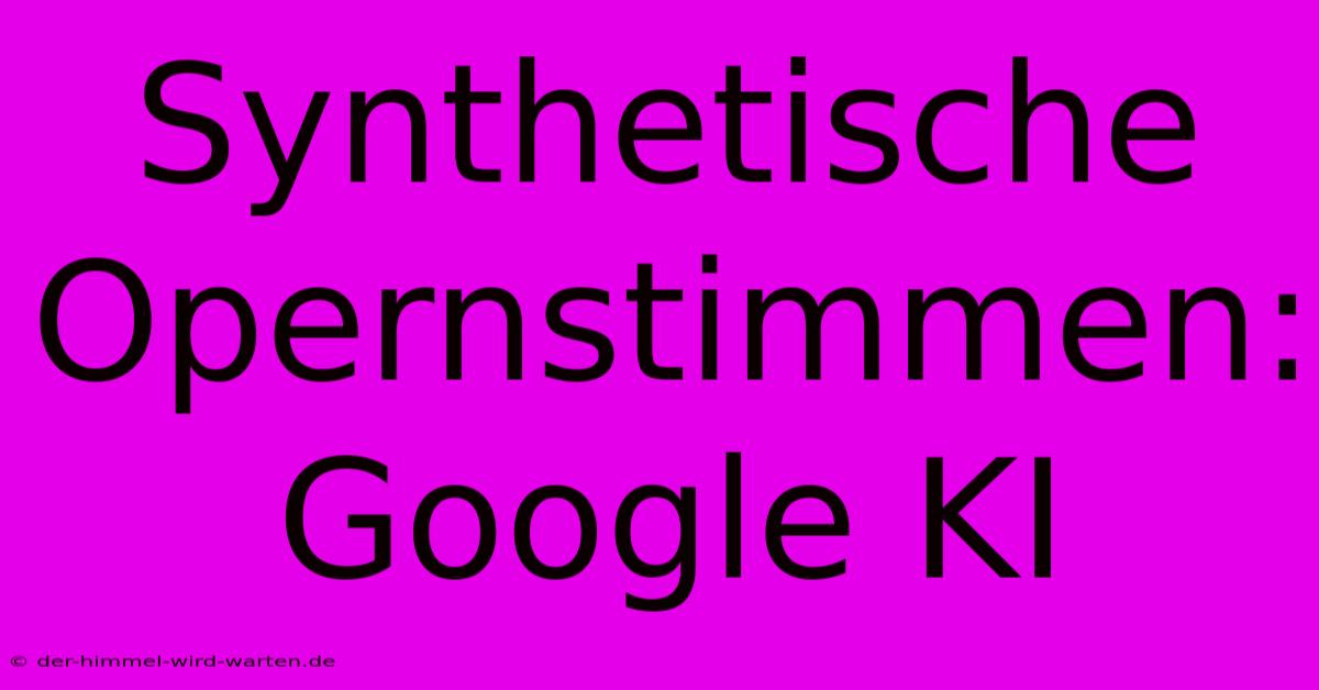 Synthetische Opernstimmen: Google KI