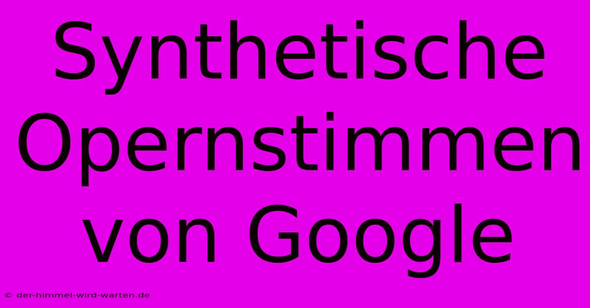 Synthetische Opernstimmen Von Google