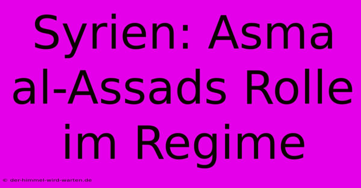 Syrien: Asma Al-Assads Rolle Im Regime