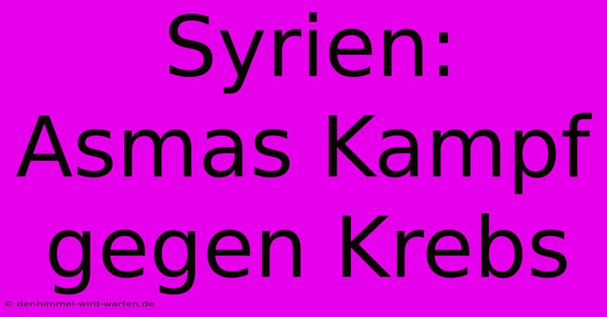 Syrien: Asmas Kampf Gegen Krebs