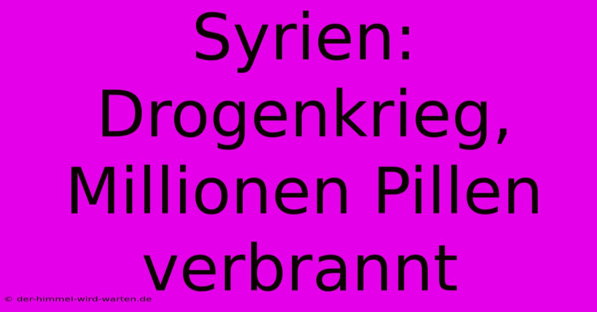 Syrien: Drogenkrieg, Millionen Pillen Verbrannt