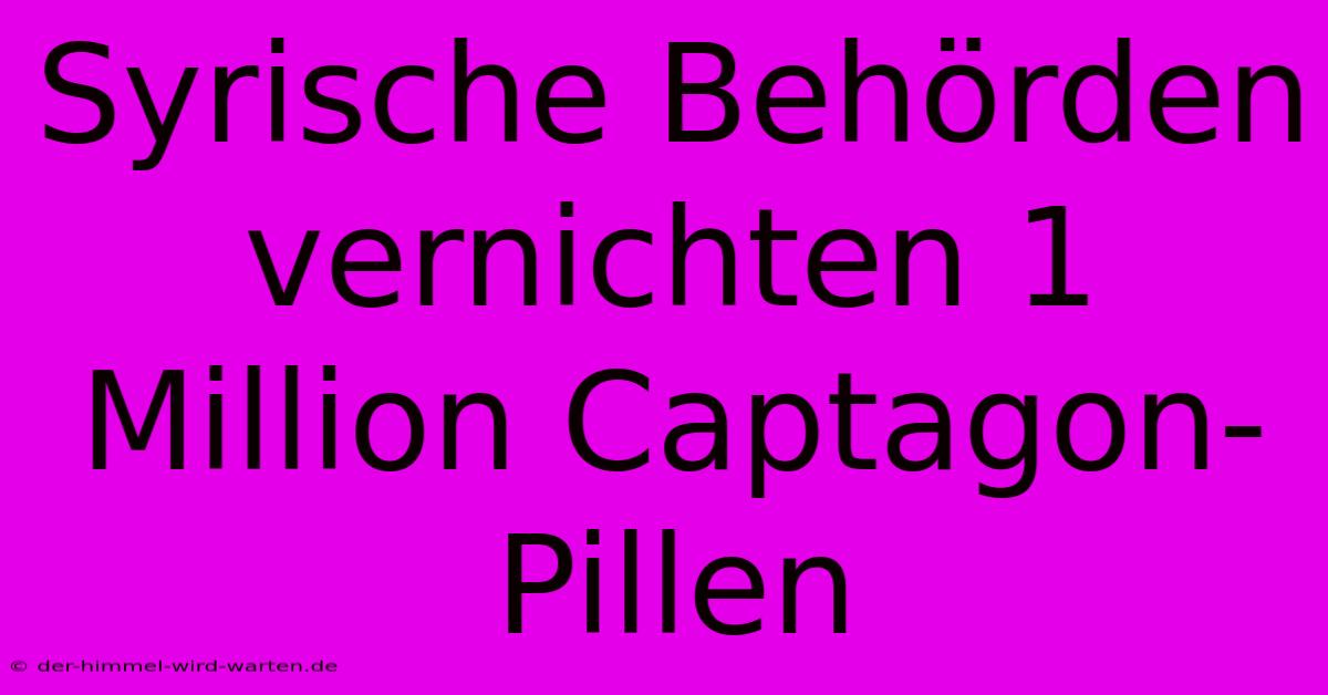 Syrische Behörden Vernichten 1 Million Captagon-Pillen