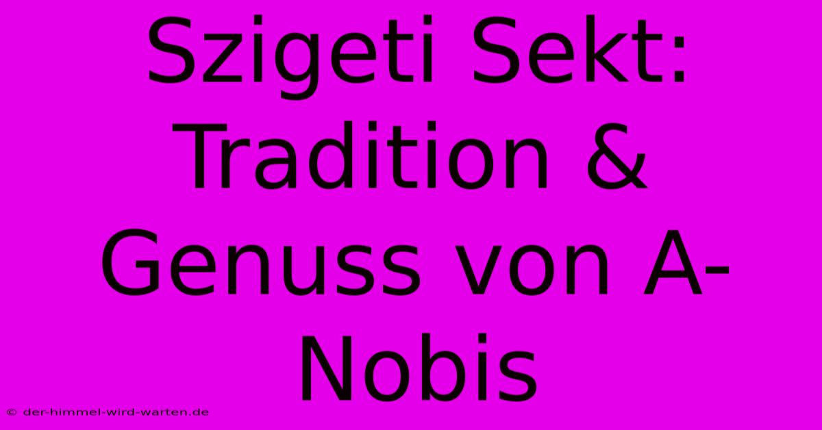 Szigeti Sekt: Tradition & Genuss Von A-Nobis