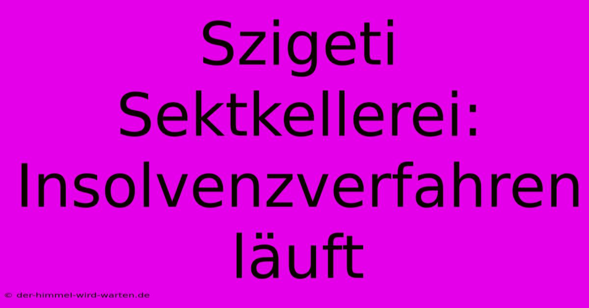 Szigeti Sektkellerei: Insolvenzverfahren Läuft