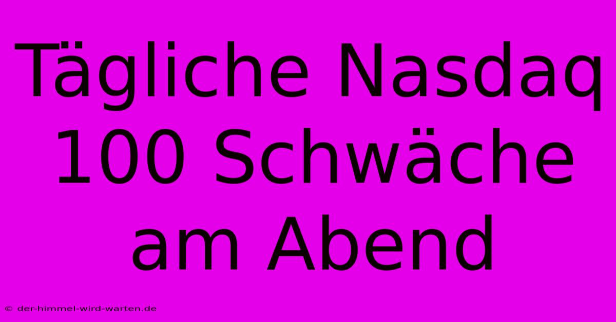 Tägliche Nasdaq 100 Schwäche Am Abend