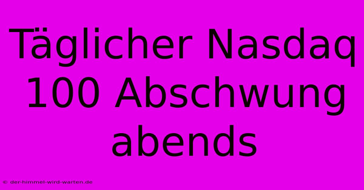 Täglicher Nasdaq 100 Abschwung Abends