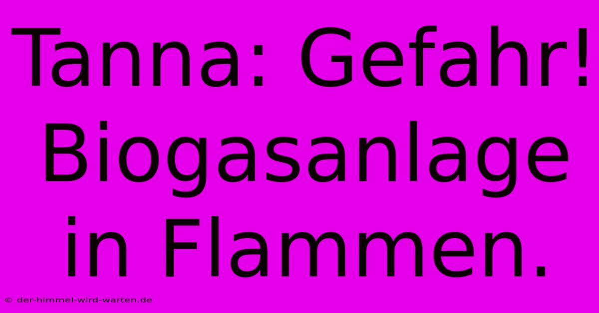 Tanna: Gefahr! Biogasanlage In Flammen.