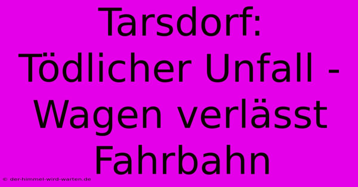 Tarsdorf: Tödlicher Unfall - Wagen Verlässt Fahrbahn