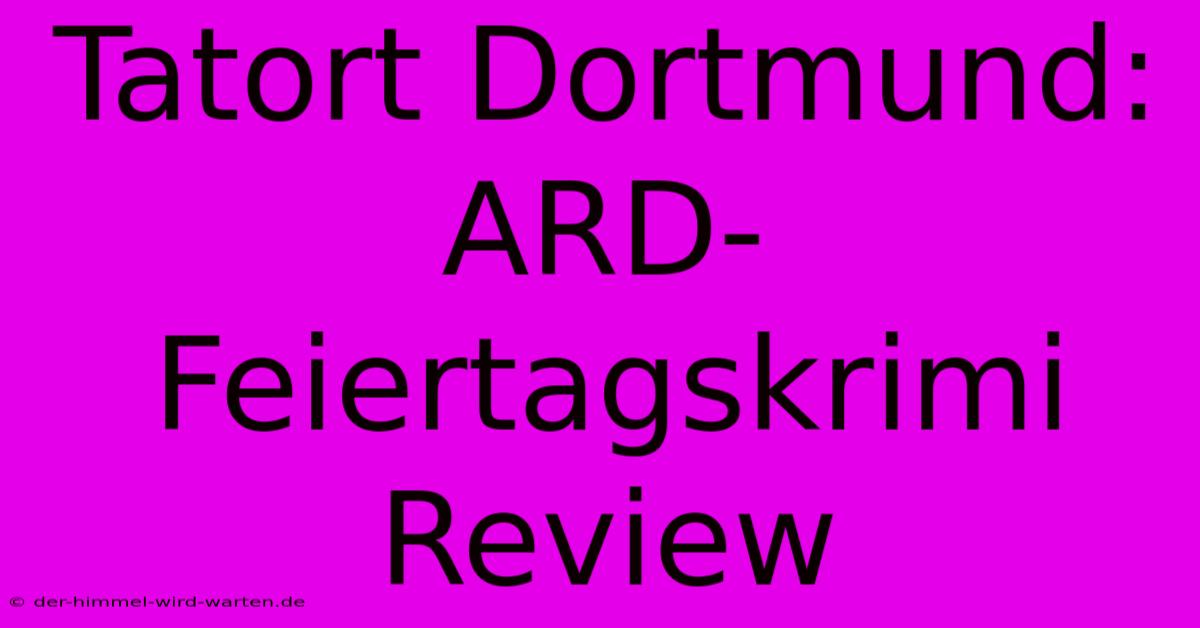 Tatort Dortmund: ARD-Feiertagskrimi Review