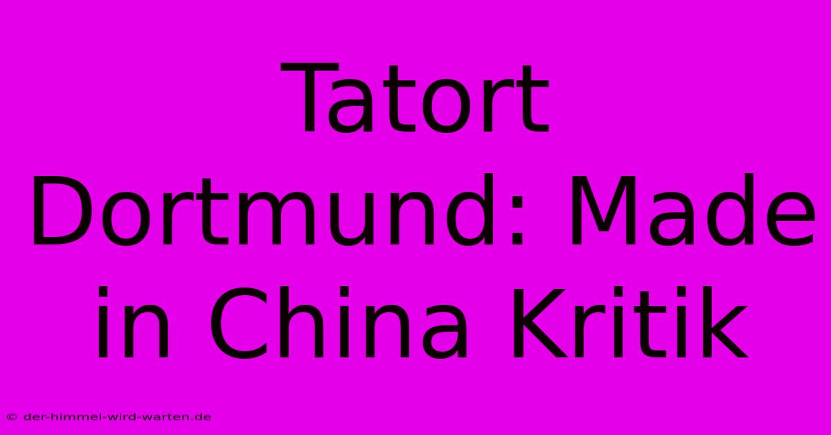 Tatort Dortmund: Made In China Kritik