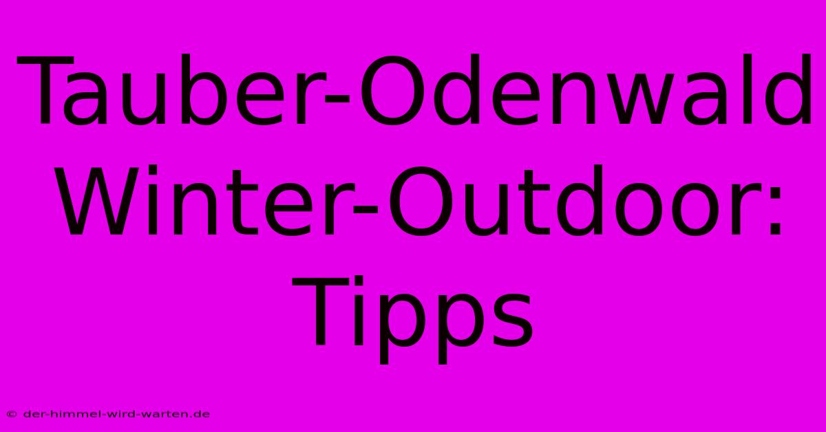 Tauber-Odenwald Winter-Outdoor: Tipps