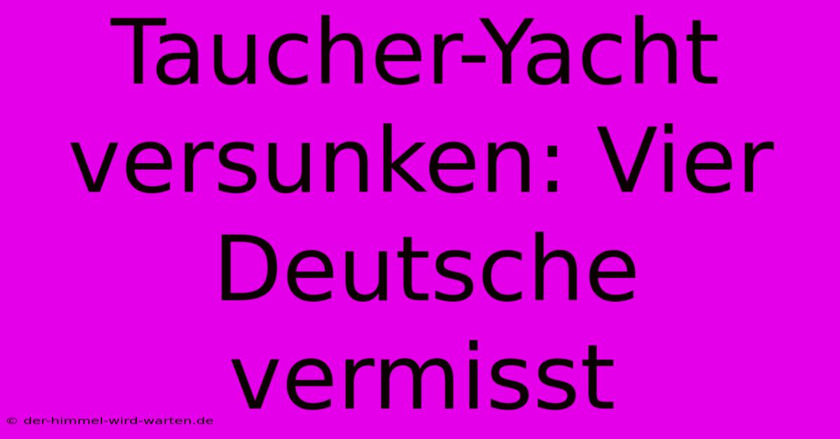 Taucher-Yacht Versunken: Vier Deutsche Vermisst