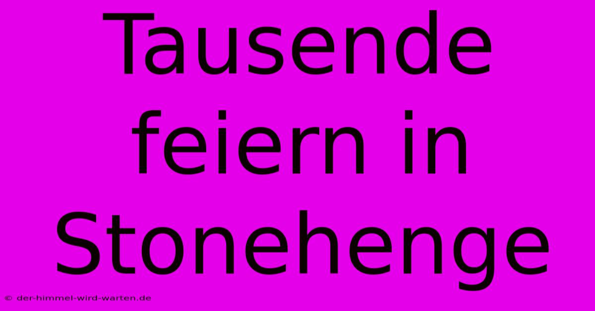 Tausende Feiern In Stonehenge