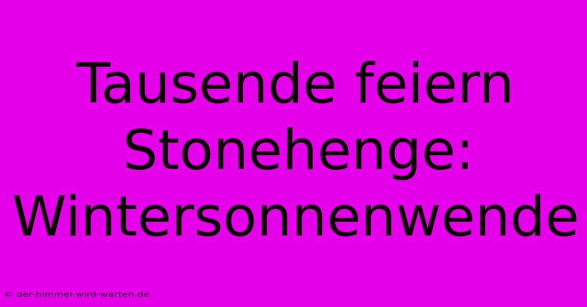 Tausende Feiern Stonehenge: Wintersonnenwende