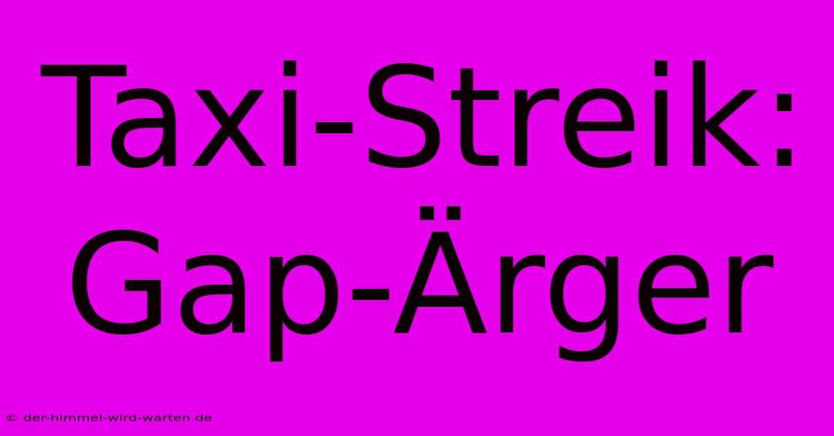 Taxi-Streik: Gap-Ärger