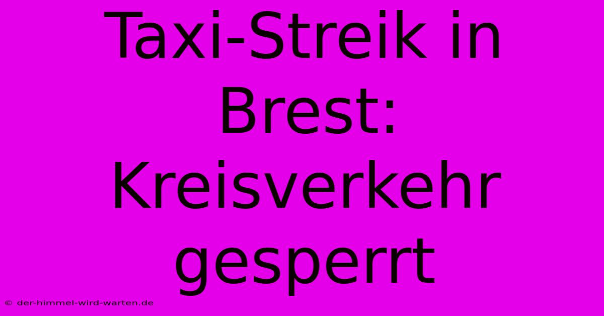 Taxi-Streik In Brest: Kreisverkehr Gesperrt