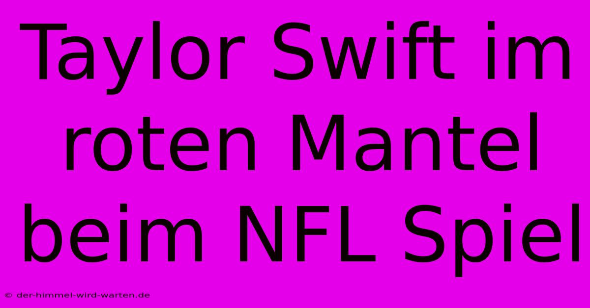 Taylor Swift Im Roten Mantel Beim NFL Spiel