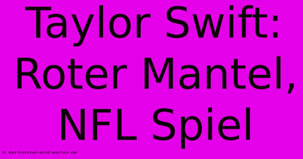 Taylor Swift: Roter Mantel, NFL Spiel