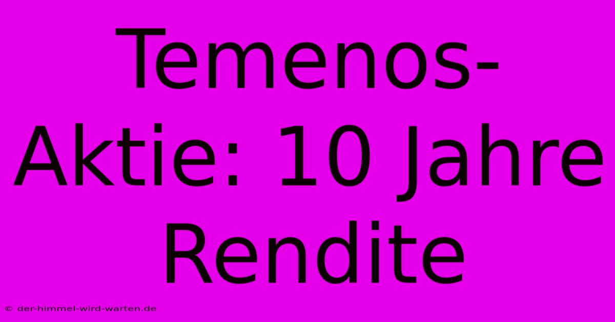 Temenos-Aktie: 10 Jahre Rendite