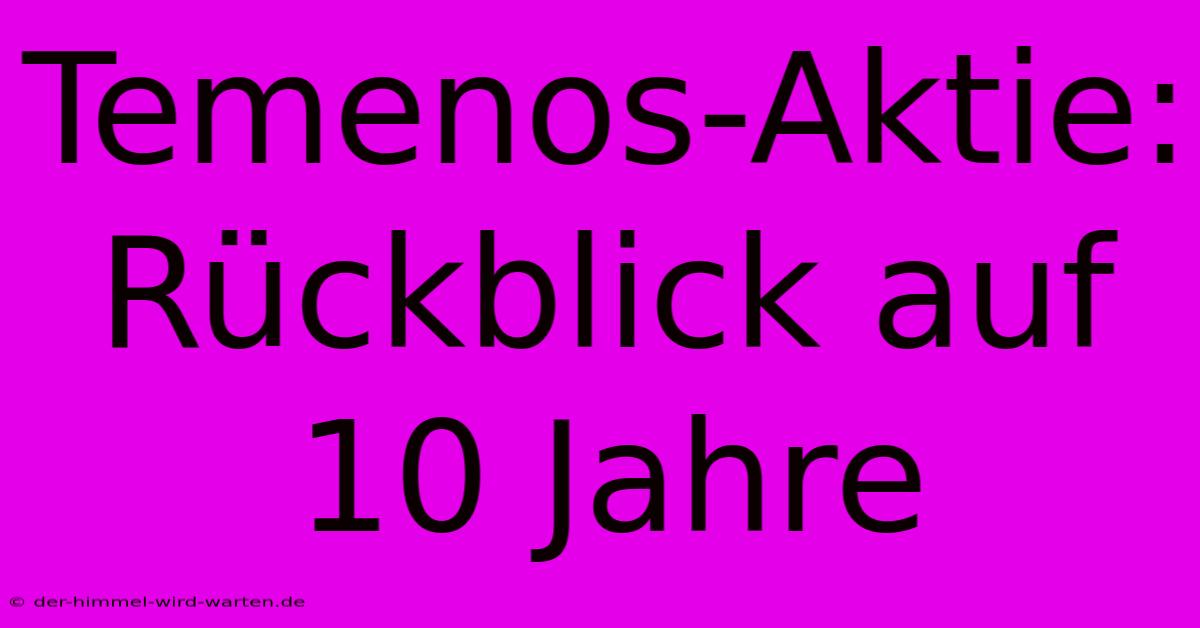 Temenos-Aktie: Rückblick Auf 10 Jahre